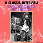 A Classic Interview of Rock Musician Jimi Hendrix : A Classic Interview of… cover image