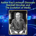 Author Paul Levinson Discusses Marshall McLuhan and The Evolution of Media cover image
