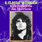 A Classic Interview With Rock Icon Jim Morrison : Classic Interview with… cover image