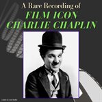 A Rare Recording of Film Icon Charlie Chaplin cover image