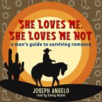 She Loves Me, She Loves Me Not: A Man's Guide to Surviving Romance cover image