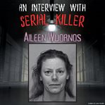 An Interview With Serial Killer Aileen Wuornos