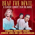 Beat the Devil, a Classic Comedy Film on Audio, Starring Humphrey Bogart, Jennifer Jones and Gina Lo cover image