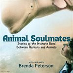 Animal Soulmates: Stories of the Intimate Bond Between Humans and Animals cover image