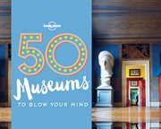 50 museums to blow your mind cover image