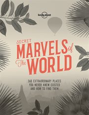 Secret marvels of the world. 360 extraordinary places you never knew existed and where to find them cover image