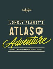 Lonely Planet's atlas of adventure : discover a world of thrilling outdoor activities cover image