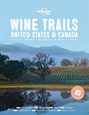 Wine trails : United States & Canada : plan 40 perfect weekends in wine country cover image