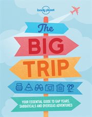The big trip : your essential guide to gap years, sabbaticals and overseas adventures cover image