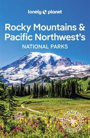 Lonely Planet Rocky Mountains & Pacific Northwest's National Parks : National Parks Guide cover image