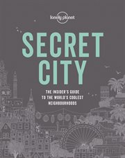 Secret city : the insider's guide to the world's coolest neighbourhoods cover image