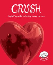 Crush : a girl's guide to being crazy in love cover image