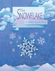 The snowflake: a water cycle story cover image