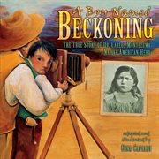 A boy named Beckoning: the true story of Dr. Carlos Montezuma, Native American hero cover image