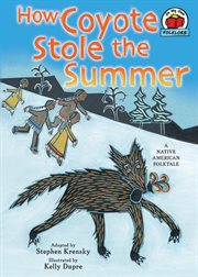 How Coyote stole the summer: a Native American folktale cover image