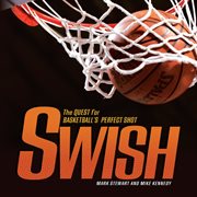 Swish the quest for basketball's perfect shot cover image