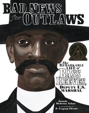 Bad news for outlaws the remarkable life of Bass Reeves, deputy U.S. marshal cover image