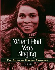 What I had was singing: the story of Marian Anderson cover image