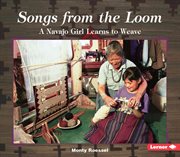 Songs from the loom: a Navajo girl learns to weave cover image