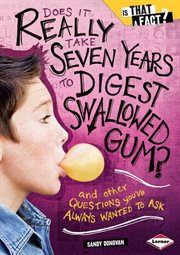 Does it really take seven years to digest swallowed gum?: and other questions you've always wanted to ask cover image