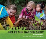 Garbage helps our garden grow: a compost story cover image