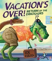 Vacation's over!: return of the dinosaurs cover image