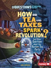 How did tea and taxes spark a revolution?: and other questions about the Boston Tea Party cover image