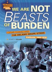 We are not beasts of burden: Cesar Chavez and the Delano grape strike, California, 1965-1970 cover image