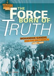 The force born of truth: Mohandas Gandhi and the Salt March, India, 1930 cover image