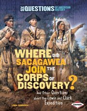 Where did Sacagawea join the Corps of Discovery?: and other questions about the Lewis and Clark Expedition cover image