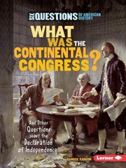 What was the Continental Congress?: and other questions about the Declaration of Independence cover image