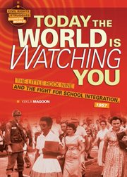 Today the world is watching you ; the Little Rock Nine and the fight for school integration, 1957 cover image