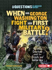 When did George Washington fight his first military battle?: and other questions about the French and Indian War cover image
