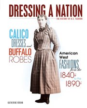 Calico dresses and buffalo robes: American West fashions from the 1840s to the 1890s cover image