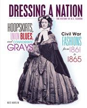 Hoopskirts, Union blues, and Confederate grays: Civil War fashions from 1861 to 1865 cover image