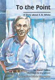 To the point: a story about E.B. White cover image