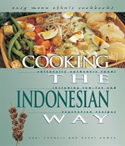 Cooking the Indonesian way: culturally authentic foods including low-fat and vegetarian recipes cover image