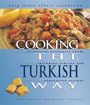 Cooking the Turkish way: culturally authentic foods including low-fat and vegetarian recipes cover image