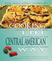 Cooking the Central American way: culturally authentic foods including low-fat and vegetarian recipes cover image
