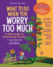 What to Do When You Worry Too Much, 2nd Edition : A Kid's Guide To Overcoming Anxiety cover image