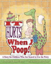 It Hurts When I Poop! : A Story for Children Who Are Scared to Use the Potty cover image