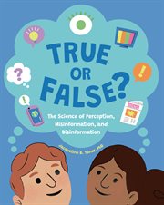 True or False? : The Science Of Perception, Misinformation, And Disinformation cover image