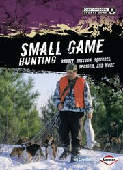 Small game hunting: rabbit, raccoon, squirrel, opossum, and more cover image