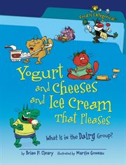 Yogurt and cheeses and ice cream that pleases: what is in the dairy group? cover image