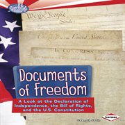 Documents of Freedom: A Look at the Declaration of Independence, the Bill of Rights, and the U.S. Constitution cover image