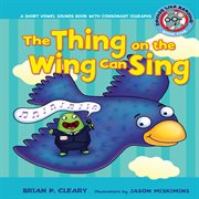 The thing on the wing can sing: short vowel sounds & consonant digraphs cover image