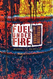 Fuel under fire: petroleum and its perils cover image