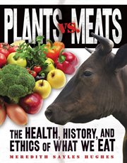 Plants vs. meats : the health, history, and ethics of what we eat cover image
