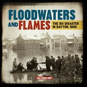Floodwaters and Flames: the 1913 Disaster in Dayton, Ohio cover image