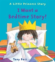 I want a bedtime story!: a Little Princess story cover image